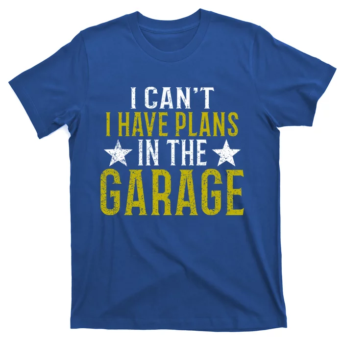 I Cant I Have Plans In The Garage Cool Gift T-Shirt