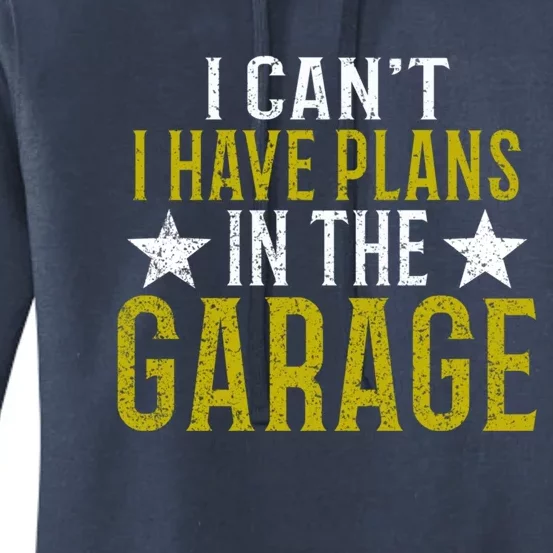 I Cant I Have Plans In The Garage Cool Gift Women's Pullover Hoodie