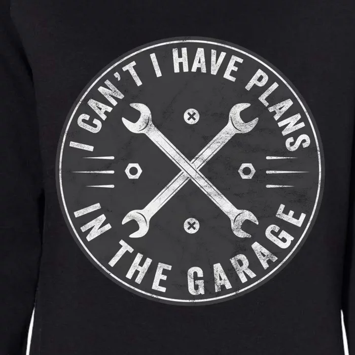 I Can't I Have Plans In The Garage Funny Car Mechanic Gift Womens California Wash Sweatshirt