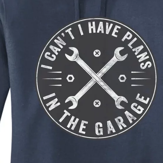 I Can't I Have Plans In The Garage Funny Car Mechanic Gift Women's Pullover Hoodie