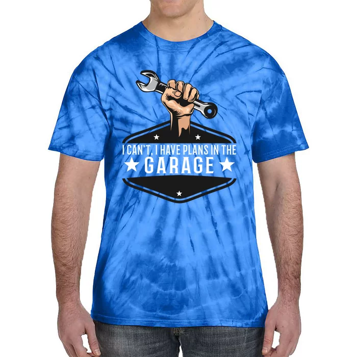 I Cant I Have Plans In The Garage Gift Tie-Dye T-Shirt