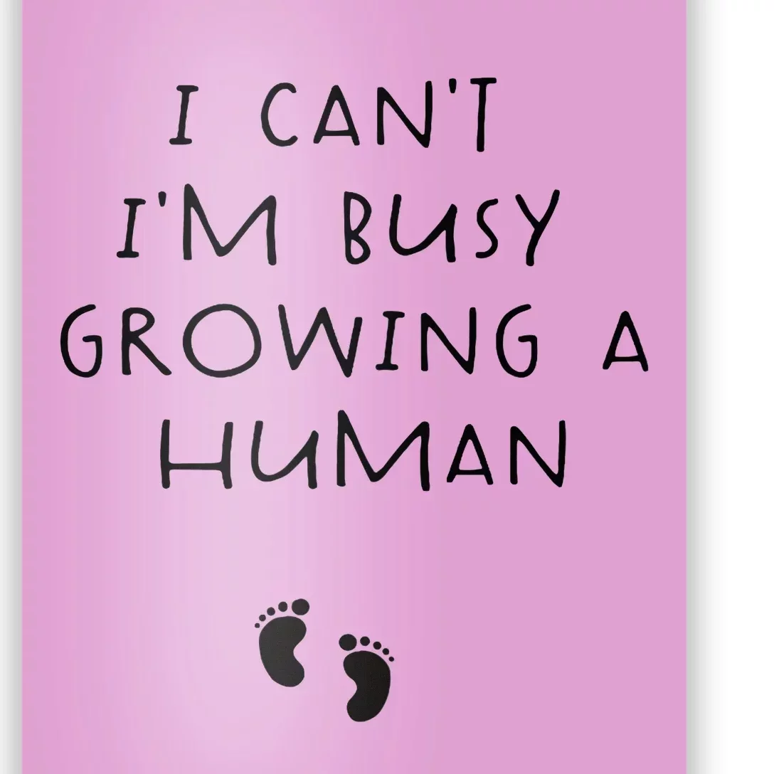 I CanT IM Busy Growing A Human Pregnancy Announcet Mom Poster