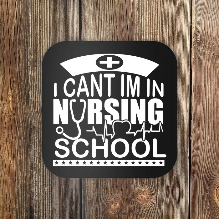 I Cant I'm In Nursing School T Coaster