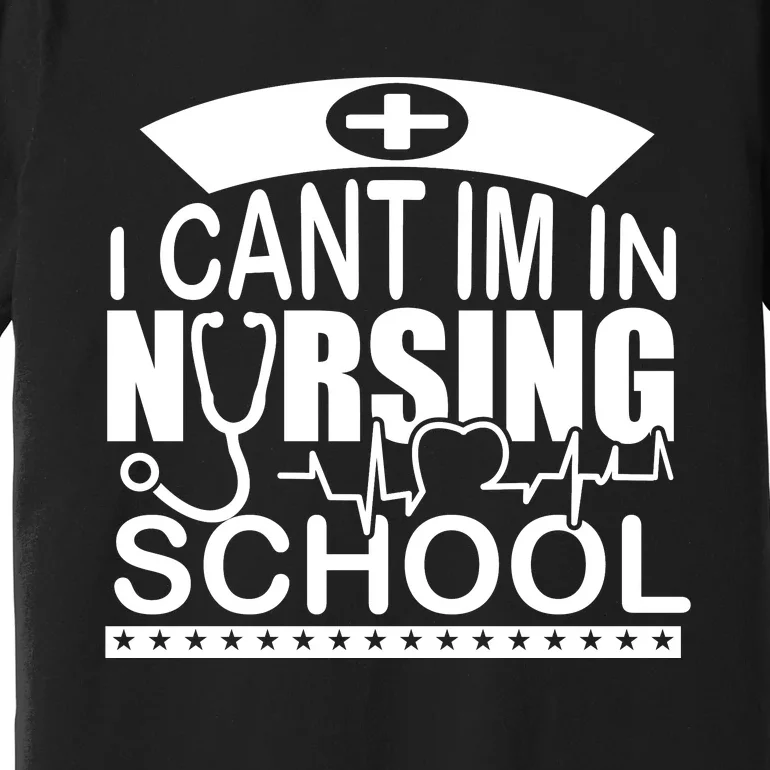 I Cant I'm In Nursing School T Premium T-Shirt