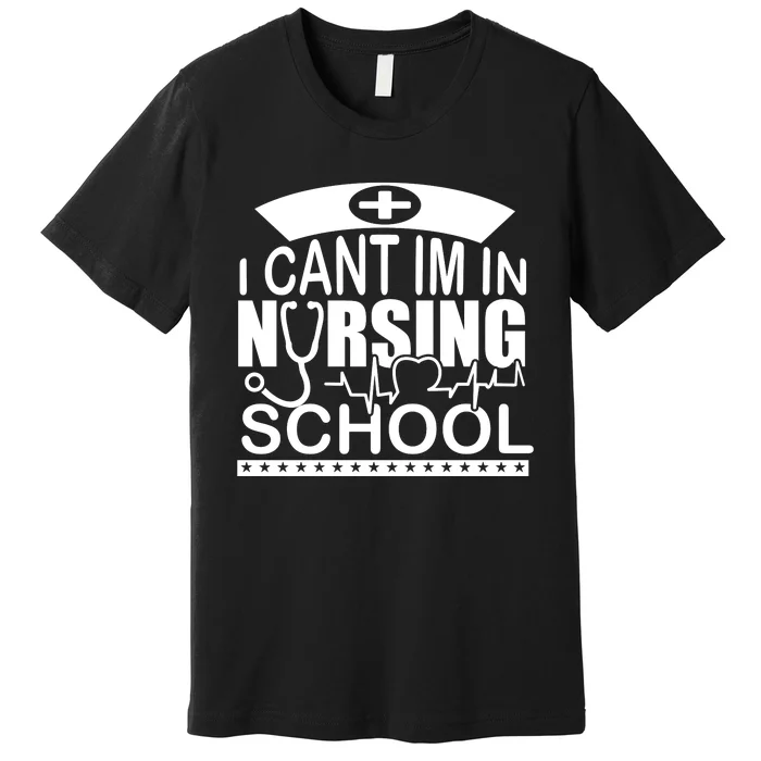 I Cant I'm In Nursing School T Premium T-Shirt