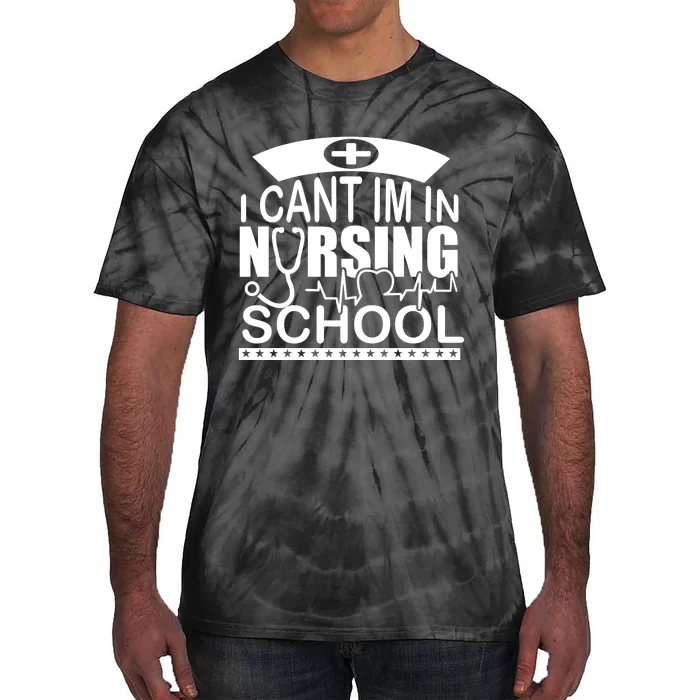 I Cant I'm In Nursing School T Tie-Dye T-Shirt