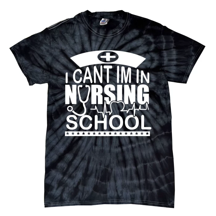 I Cant I'm In Nursing School T Tie-Dye T-Shirt