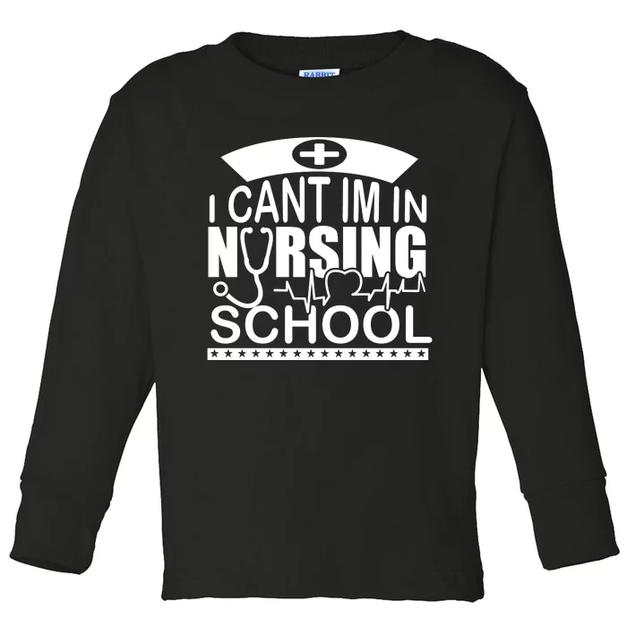 I Cant I'm In Nursing School T Toddler Long Sleeve Shirt