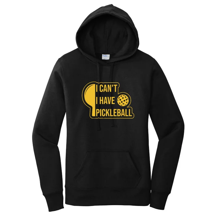 I Can't I Have Pickleball Sport Gift Pickleball Player Women's Pullover Hoodie