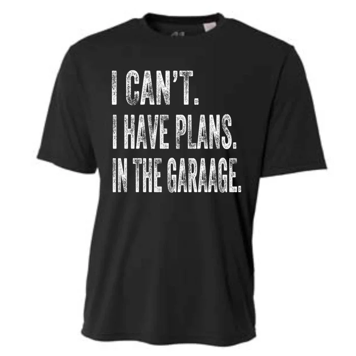 I Cant I Have Plans In The Garage Fathers Day Car Mechanics Meaningful Gift Cooling Performance Crew T-Shirt