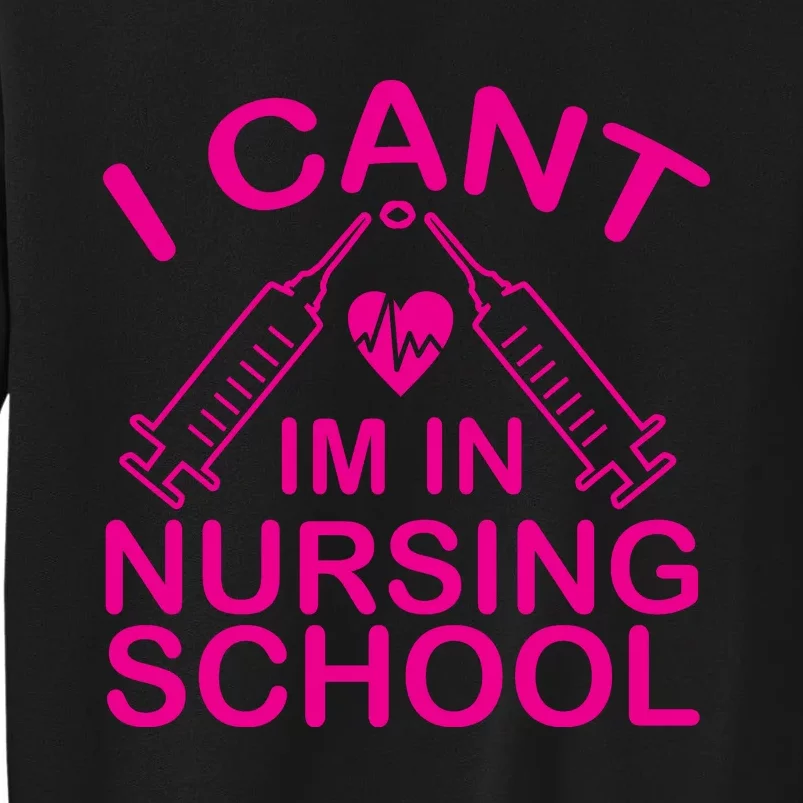 I Cant I'm In Nursing School T Tall Sweatshirt