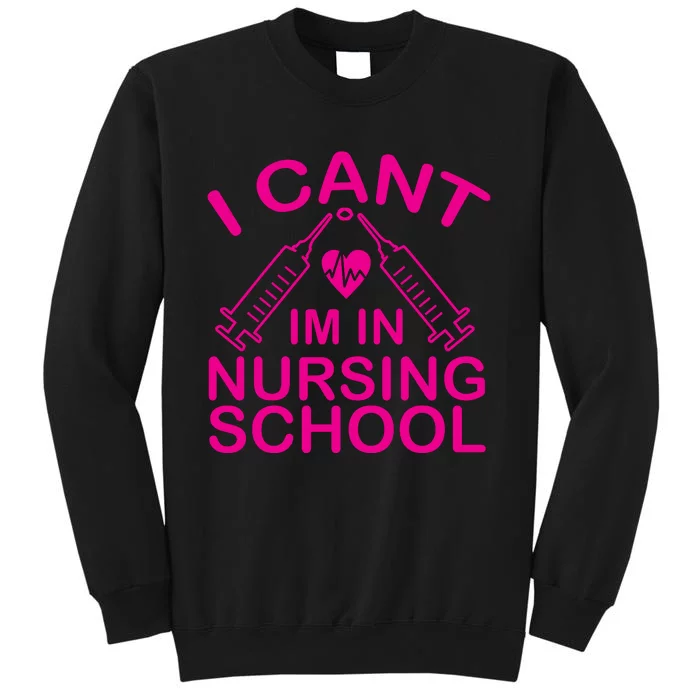 I Cant I'm In Nursing School T Tall Sweatshirt