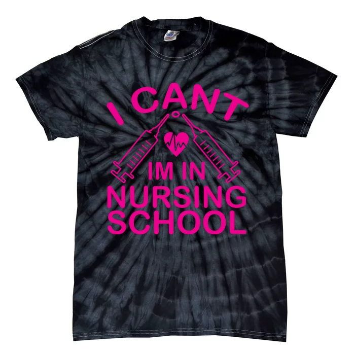 I Cant I'm In Nursing School T Tie-Dye T-Shirt