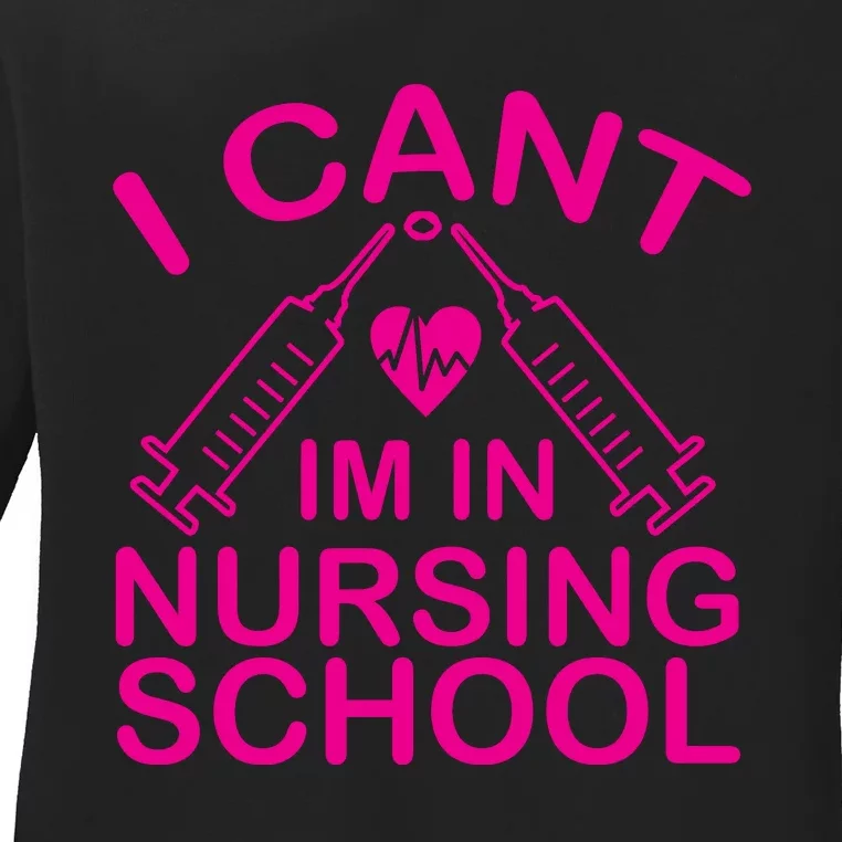 I Cant I'm In Nursing School T Ladies Long Sleeve Shirt