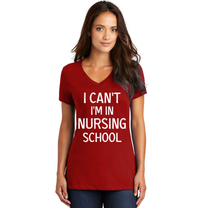 I Can't I'm In Nursing School Nurse Student Medical Great Gift Women's V-Neck T-Shirt