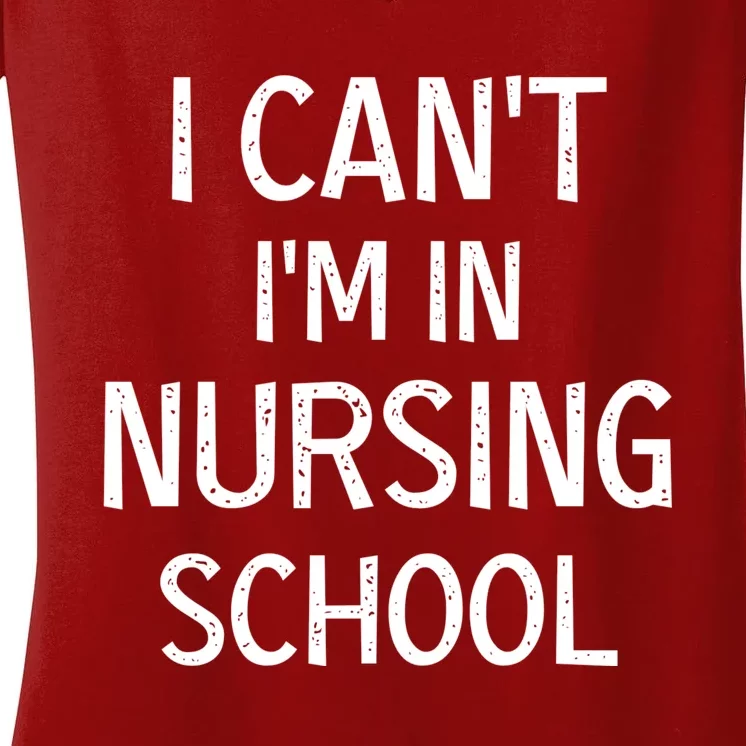 I Can't I'm In Nursing School Nurse Student Medical Great Gift Women's V-Neck T-Shirt