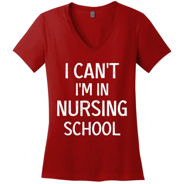 I Can't I'm In Nursing School Nurse Student Medical Great Gift Women's V-Neck T-Shirt