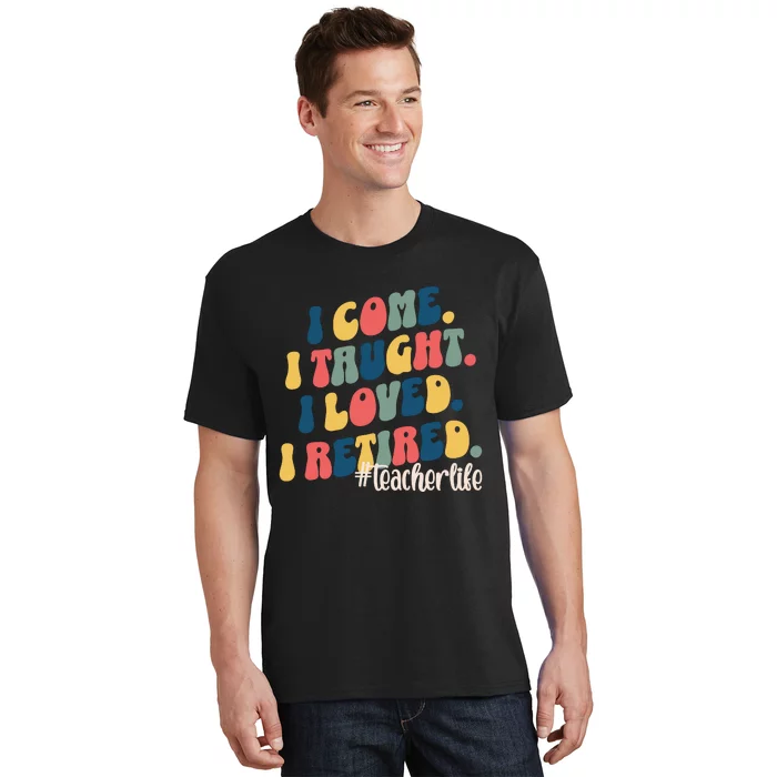 I Came I Taught I Loved I Retired Funny Teacher T-Shirt