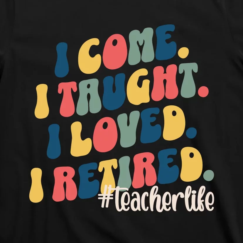 I Came I Taught I Loved I Retired Funny Teacher T-Shirt