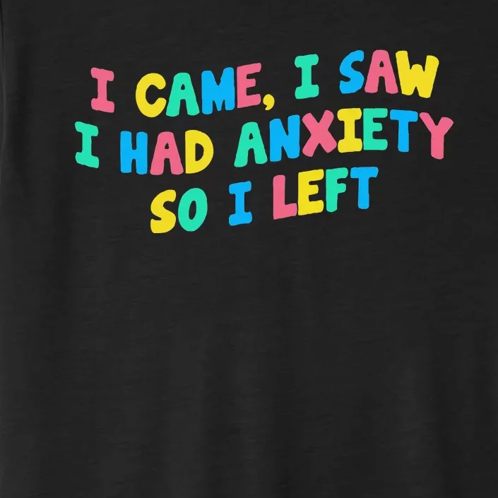 I Came I Saw I Had Anxiety So I Left Funny Saying Gift ChromaSoft Performance T-Shirt