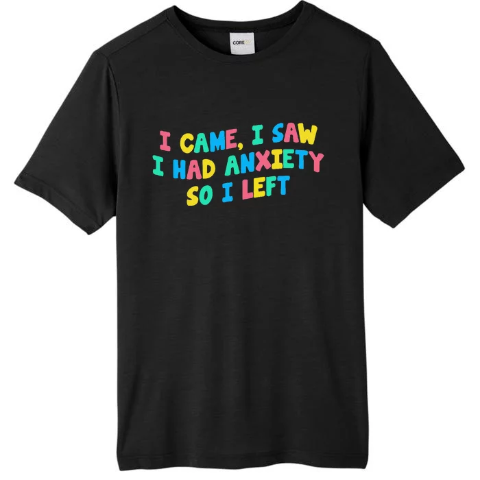 I Came I Saw I Had Anxiety So I Left Funny Saying Gift ChromaSoft Performance T-Shirt