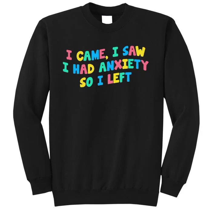 I Came I Saw I Had Anxiety So I Left Funny Saying Gift Tall Sweatshirt