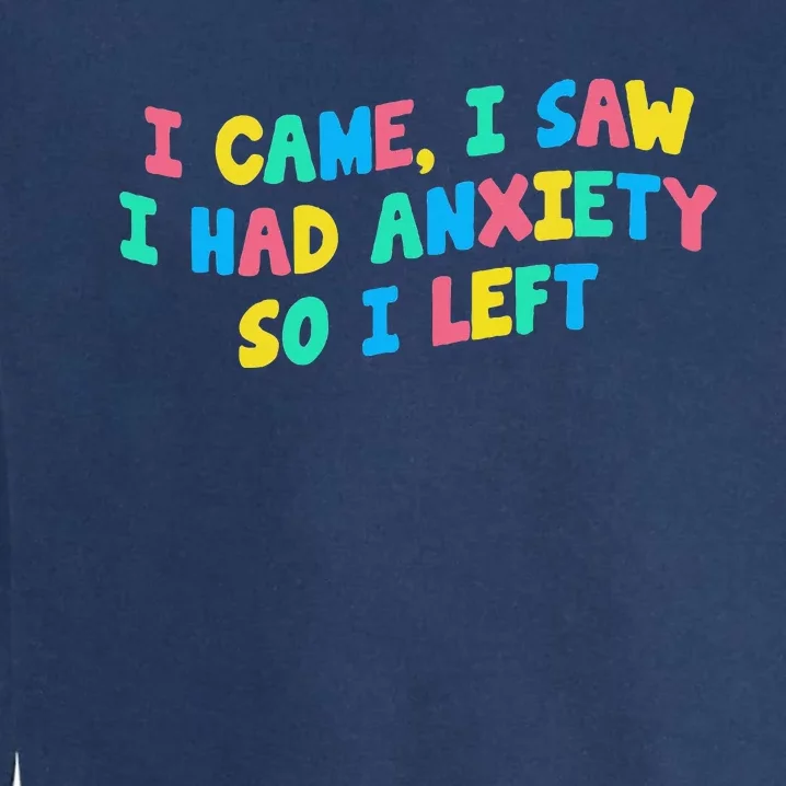 I Came I Saw I Had Anxiety So I Left Funny Saying Gift Garment-Dyed Sweatshirt