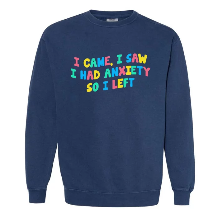 I Came I Saw I Had Anxiety So I Left Funny Saying Gift Garment-Dyed Sweatshirt