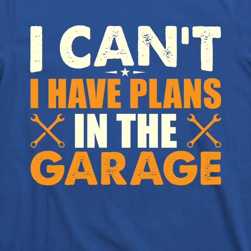 I Cant I Have Plans In The Garage Gift T-Shirt