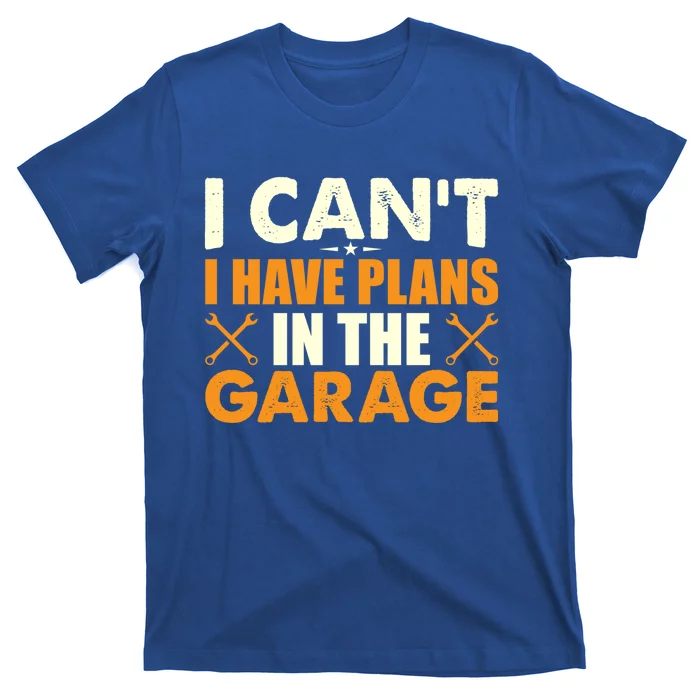 I Cant I Have Plans In The Garage Gift T-Shirt