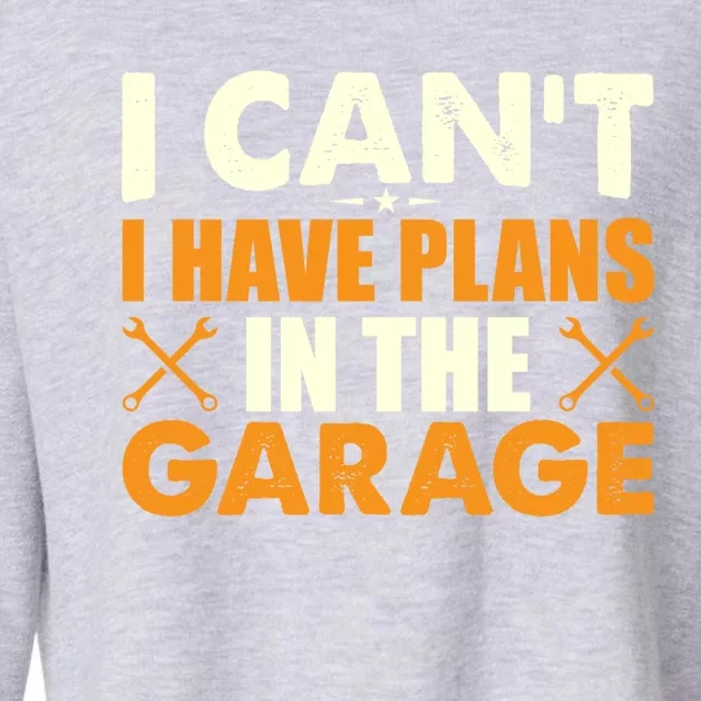 I Cant I Have Plans In The Garage Gift Cropped Pullover Crew