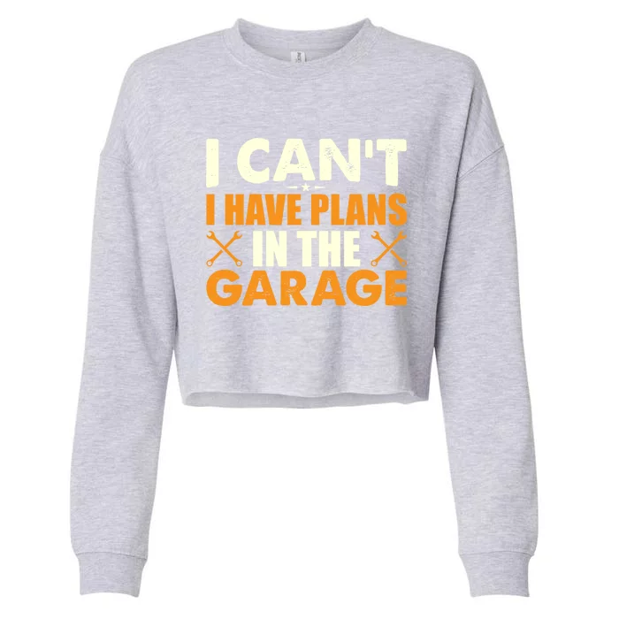 I Cant I Have Plans In The Garage Gift Cropped Pullover Crew