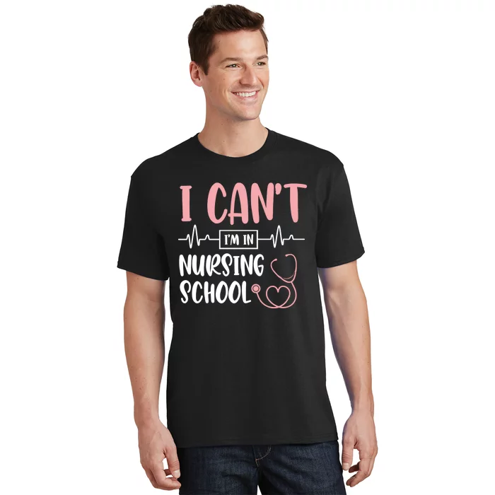 I Can't I'm In Nursing School Nurse Student Medical Great Gift T-Shirt