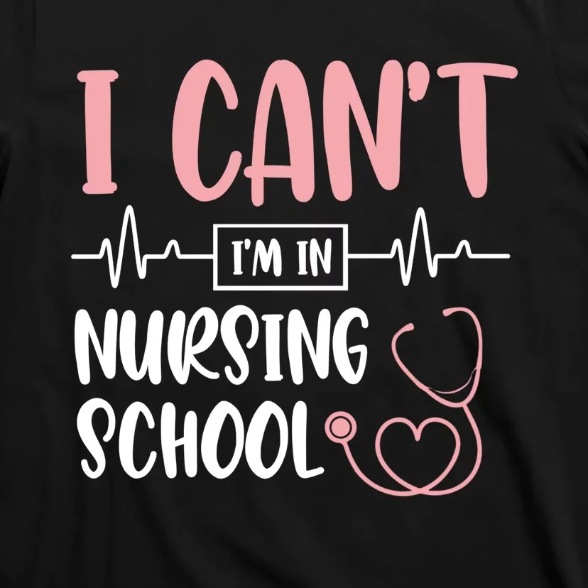 I Can't I'm In Nursing School Nurse Student Medical Great Gift T-Shirt