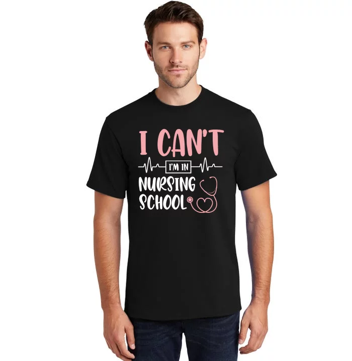 I Can't I'm In Nursing School Nurse Student Medical Great Gift Tall T-Shirt