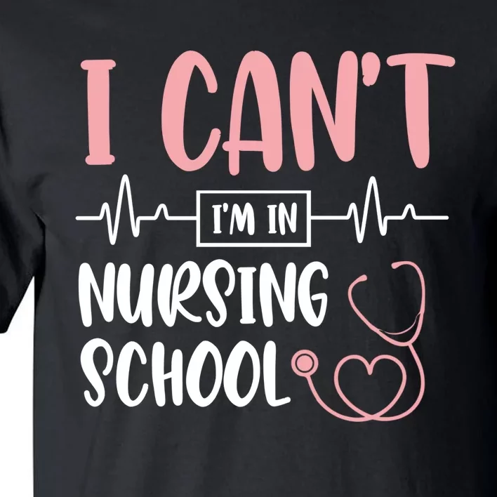 I Can't I'm In Nursing School Nurse Student Medical Great Gift Tall T-Shirt