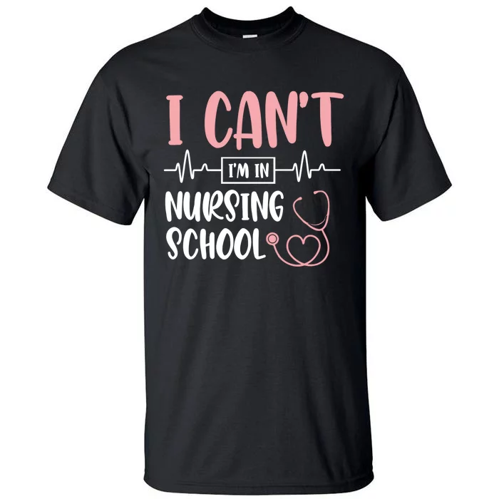 I Can't I'm In Nursing School Nurse Student Medical Great Gift Tall T-Shirt