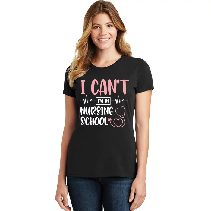 I Can't I'm In Nursing School Nurse Student Medical Great Gift Women's T-Shirt