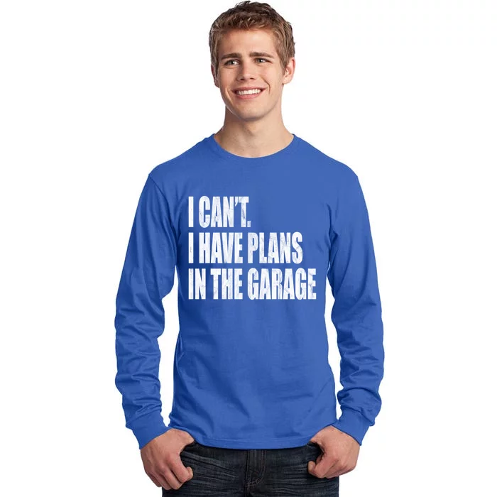 I Can't I Have Plans In The Garage Funny Garage Car Gift Great Gift Tall Long Sleeve T-Shirt