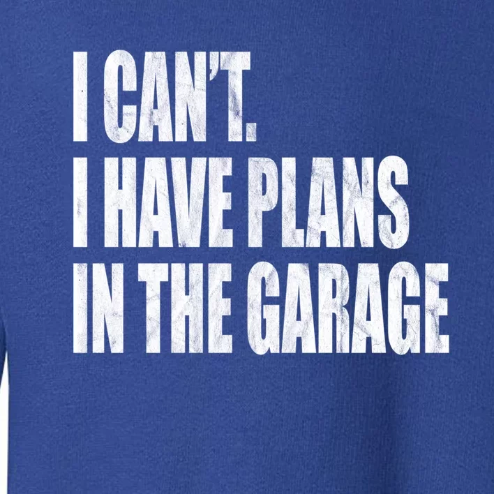 I Can't I Have Plans In The Garage Funny Garage Car Gift Great Gift Toddler Sweatshirt