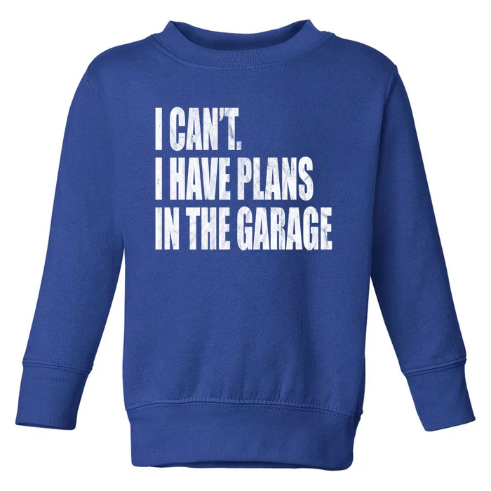 I Can't I Have Plans In The Garage Funny Garage Car Gift Great Gift Toddler Sweatshirt