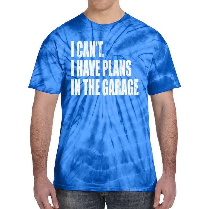 I Can't I Have Plans In The Garage Funny Garage Car Gift Great Gift Tie-Dye T-Shirt