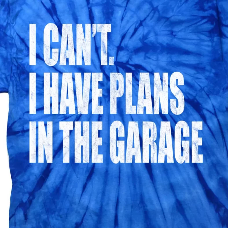 I Can't I Have Plans In The Garage Funny Garage Car Gift Great Gift Tie-Dye T-Shirt