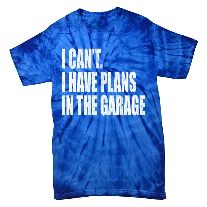 I Can't I Have Plans In The Garage Funny Garage Car Gift Great Gift Tie-Dye T-Shirt