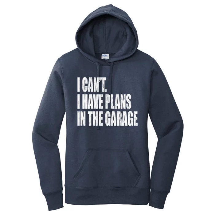 I Can't I Have Plans In The Garage Funny Garage Car Gift Great Gift Women's Pullover Hoodie