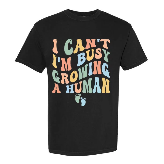 I Can't I'm Busy Growing A Human Garment-Dyed Heavyweight T-Shirt