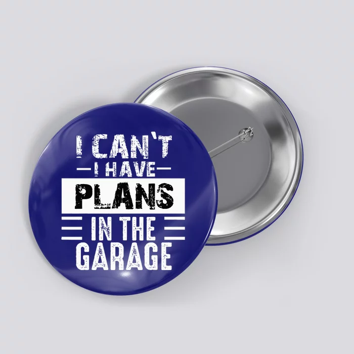 I Cant I Have Plans In The Garage Funny Retro Car Mechanic Button