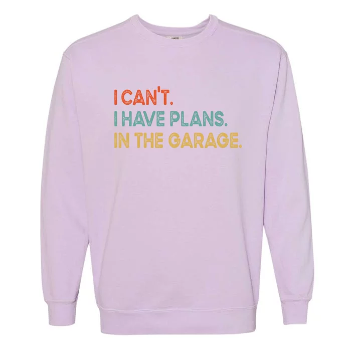 I Cant I Have Plans In The Garage Gift Garment-Dyed Sweatshirt