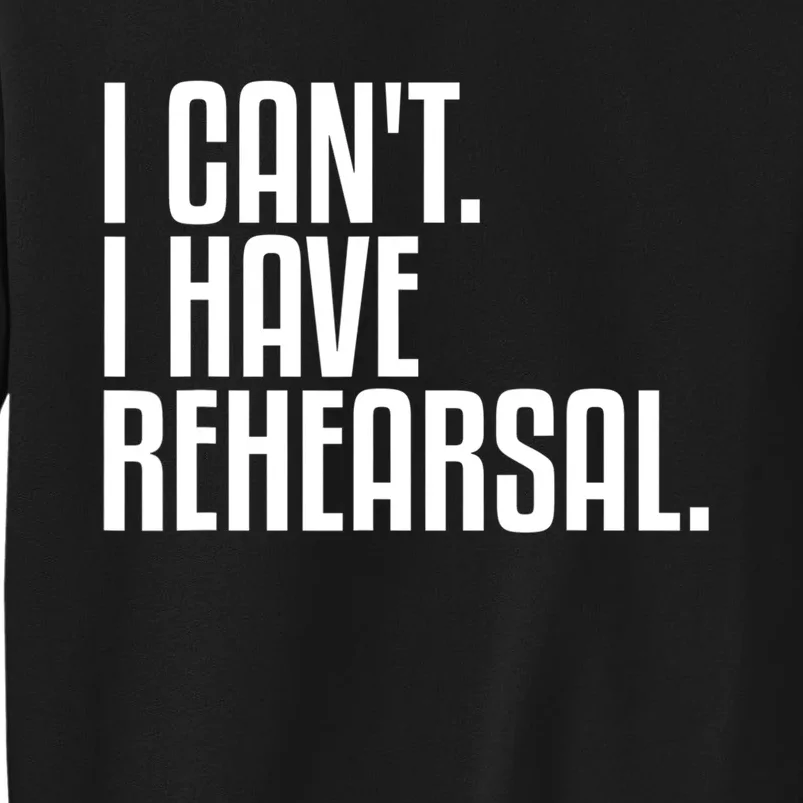 I Can't I Have Rehearsal A Funny Gift For Theater Theatre Thespian Gift Sweatshirt