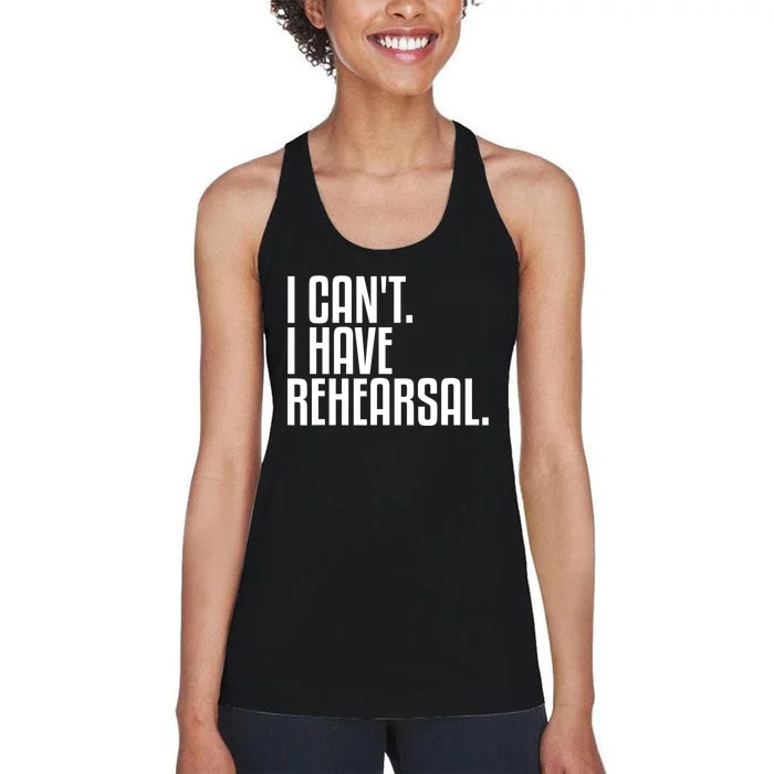 I Can't I Have Rehearsal A Funny Gift For Theater Theatre Thespian Gift Women's Racerback Tank